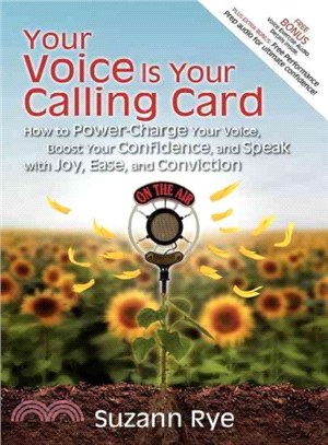 Your Voice Is Your Calling Card ― How to Power-Charge Your Voice, Boost Your Confidence, and Speak With Joy, Ease, and Conviction