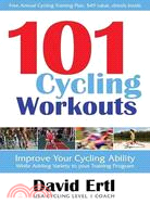 101 Cycling Workouts: Improve Your Cycling Ability While Adding Variety to Your Training Program