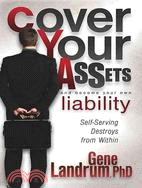 Cover Your Assets and Become Your Own Liability: Self-Serving Destroys from Within!