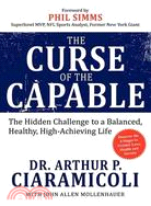 The Curse of the Capable: The Hidden Challenges to a Balanced, Healthy, High-Achieving Life