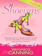 Shoeisms: Working Woman's Guide to Take Control and Be the Sassy, Successful Woman You Know You Can Be