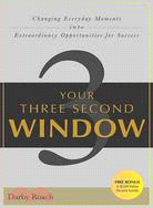 Your Three Second Window: Changing Everyday Moments into Extraordinary Opportunities for Success