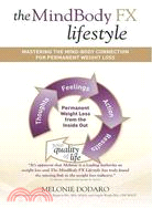 The Mindbody FX Lifestyle: Mastering the Mind-Body Connection for Permanent Weight Loss, Thoughts Feelings Action Results Permanent Weight Loss from the Inside Out Your Quality