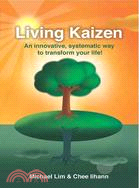 Living Kaizen: An Innovative, Systematic Way to Transform Your Life!
