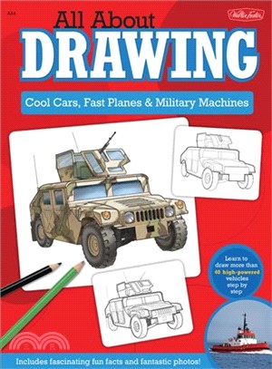 All About Drawing: Cool Cars, Fast Planes & Military Machines ─ Learn How to Draw More Than 40 High-Powered Vehicles Step by Step