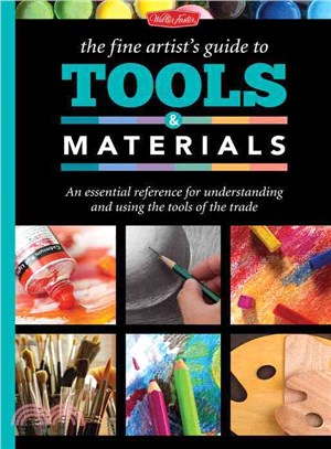 The Fine Artist's Guide to Tools & Materials ─ An Essential Reference for Understanding and Using the Tools of the Trade