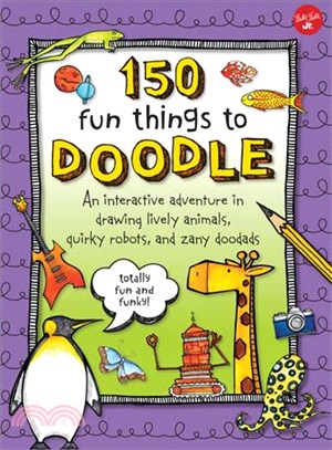 150 Fun Things to Doodle ― An Interactive Adventure in Drawing Lively Animals, Quirky Robots, and Zany Doodads