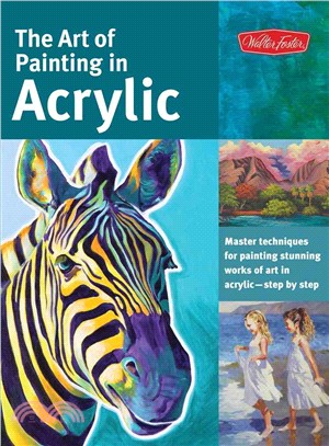 The Art of Painting in Acrylic ─ Master Techniques for Painting Stunning Works of Art in Acrylic - Step by Step