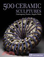 500 Ceramic Sculptures ─ Contemporary Practice, Singular Works
