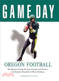 Game Day ─ Oregon Football : The Greatest Games, Players, Coaches and Teams in the Glorious Tradition Of Duck Football