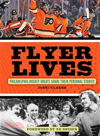 Flyer Lives ─ Philadelphia Hockey Greats Share Their Personal Stories