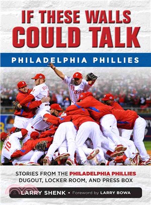 If These Walls Could Talk: Philadelphia Phillies ─ Stories from the Philadelphia Phillies Dugout, Locker Room, and Press Box