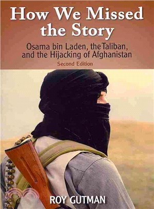 How We Missed the Story ― Osama Bin Laden, the Taliban, and the Hijacking of Afghanistan