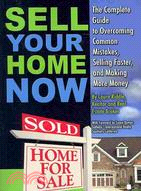 Sell Your Home Now!: The Complete Guide to Overcoming Common Mistakes, Selling Faster, and Making More Money