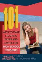 101 Ways to Make Studying Easier and Faster for High School Students ─ What Every Student Needs to Now Explained Simply