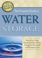 The Complete Guide to Water Storage ─ How to Use Gray Water and Rainwater Systems, Rain Barrels, Tanks, and Other Water Storage Techniques for Household and Emergency Use