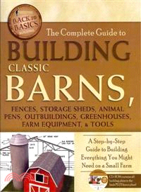 The Complete Guide to Building Classic Barns, Fences, Storage Sheds, Animal Pens, Outbuildings, Greenhouses, Farm Equipment, & Tools ─ A Step-by-Step Guide to Building Everything You Might Need on a S