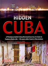 Hidden Cuba ─ A Photojournalist's Unauthorized Journey into Cuba to Capture Daily Life 50 Years After Castro's Revolution