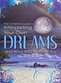 The Complete Guide to Interpreting Your Own Dreams and What They Mean to You