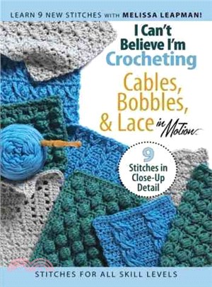 I Can't Believe I'm Crocheting Cables, Bobbles, & Lace in Motion