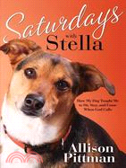Saturdays with Stella ─ How My Dog Taught Me to Sit, Stay, and Come When God Calls