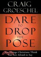 Dare to Drop the Pose ─ Ten Things Christians Think but Are Afraid to Say