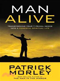 Man Alive ─ Transforming Your 7 Primal Needs into a Powerful Spiritual Life