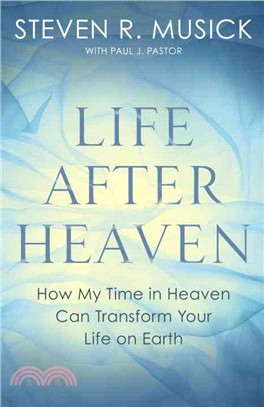 Life After Heaven ─ How My Time in Heaven Can Transform Your Life on Earth