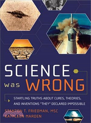 Science Was Wrong: Startling Truths About Cures, Theories, and Inventions hey?Declared Impossible