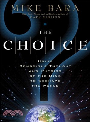 The Choice ─ Using Conscious Thought and Physics of the Mind to Reshape the World