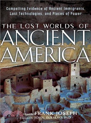 The Lost Worlds of Ancient America—Compelling Evidence of Ancient Immigrants, Lost Technologies, and Places of Power