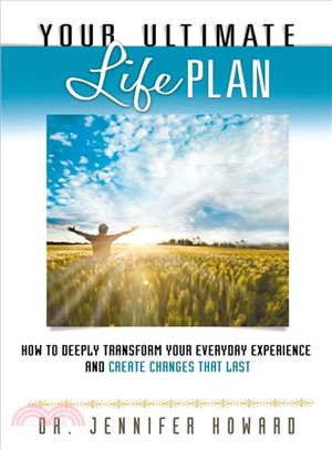Your Ultimate Life Plan ─ How to Deeply Transform Your Everyday Experience and Create Changes That Last