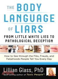 The Body Language of Liars ─ From Little White Lies to Pathological Deception: How to See Through the Fibs, Frauds, and Falsehoods People Tell You Every Day