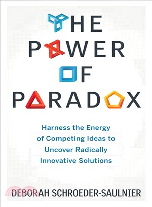 The Power of Paradox ─ Harness the Energy of Competing Ideas to Uncover Radically Innovative Solutions