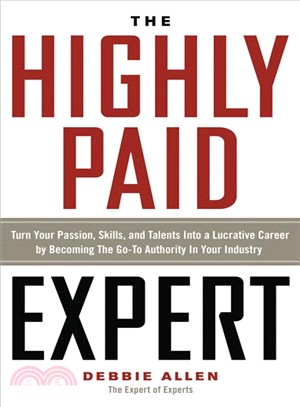 The Highly Paid Expert ─ Turn Your Passion, Skills, and Talents into a Lucrative Career by Becoming the Go-To Authority in Your Industry