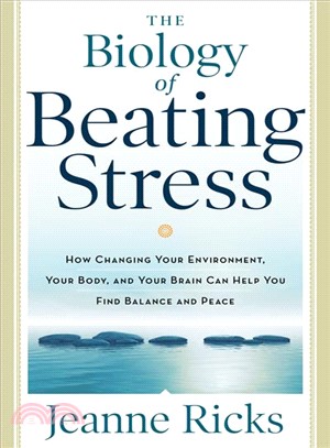The Biology of Beating Stress ─ How Changing Your Environment, Your Body, and Your Brain Can Help You Find Balance and Peace