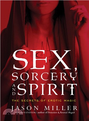 Sex, Sorcery, and Spirit ― The Secrets of Erotic Magic