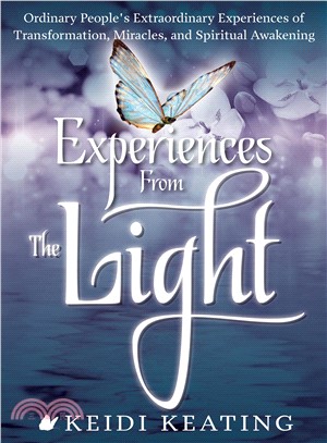 Experiences from the Light ─ Ordinary People's Extraordinary Experiences of Transformation, Miracles, and Spiritual Awakening