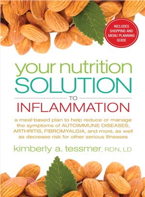 Your Nutrition Solution to Inflammation ─ A Meal-Based Plan to Help Reduce or Manage the Symptoms of Autoimmune Diseases, Arthritis, Fibromyalgia and More As Well As Decrease Risk for Other Se