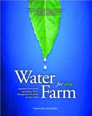 Water for Any Farm：Restoration Agriculture Water Management Techniques for Any Farm