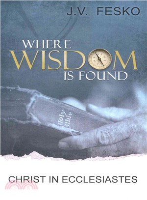 Where Wisdom Is Found ― Christ in Ecclesiastes