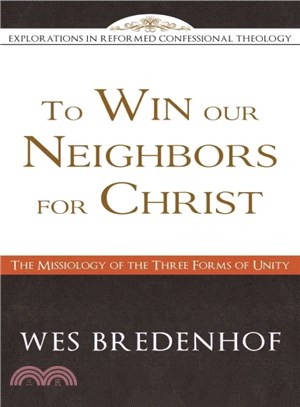 To Win Our Neighbors for Christ ― The Missiology of the Three Forms of Unity