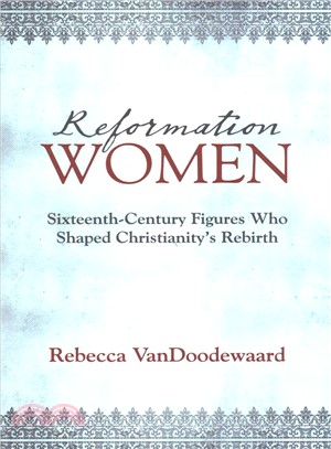 Reformation Women ― Sixteenth-century Figures Who Shaped Christianity's Rebirth