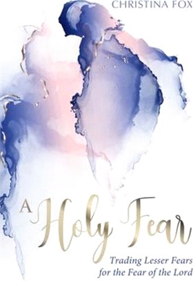 A Holy Fear: Trading Lesser Fears for the Fear of the Lord