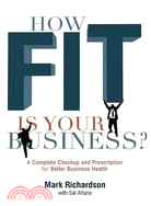 How Fit Is Your Business?: A Complete Checkup and Prescription for Better Business Health