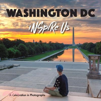 Washington Dc Inspire Us ― A Celebration in Photographs