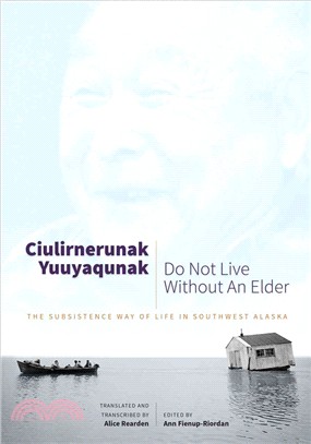 Ciulirnerunak Yuuyaqunak/Do Not Live Without an Elder ─ The Subsistence Way of Life in Southwest Alaska