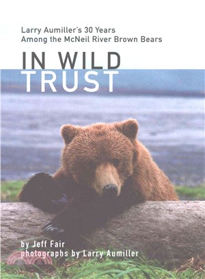 In Wild Trust ─ Larry Aumiller's 30 Years Among the McNeil River Brown Bears