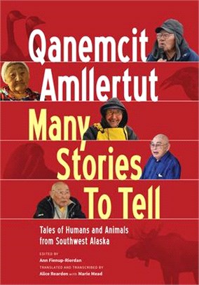 Qanemcit Amllertut / Many Stories to Tell ─ Traditional Tales and Narratives from Southwest Alaska: Tales of Humans and Animals from Southwest Alaska