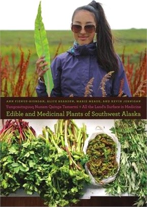 Yungcautnguuq Nunam Qainga Tamarmi/The Entire Surface of the Land Is Medicine: Edible and Medicinal Plants of Southwest Alaska: Edible and Medicinal P